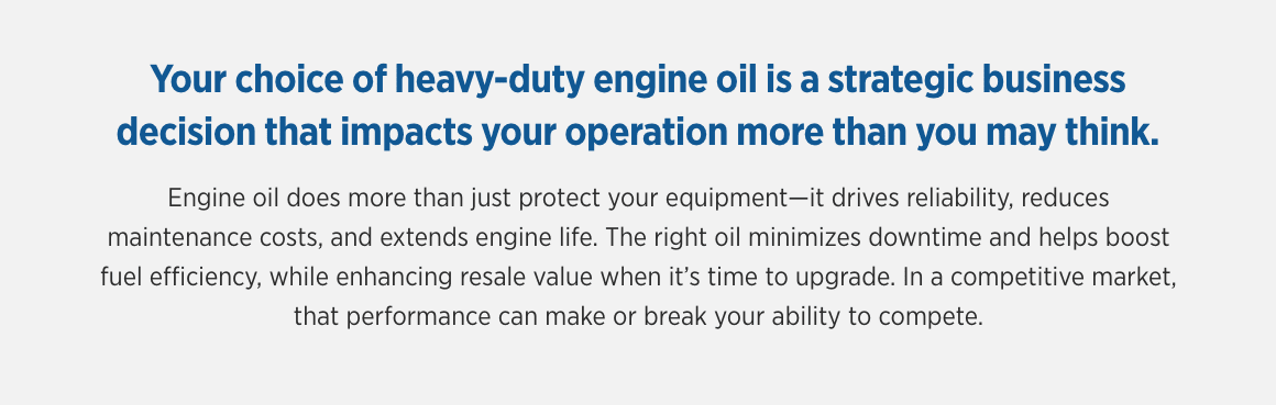 Choosing heavy-duty engine oil impacts business operations. The right oil reduces downtime, boost fuel efficiency, and increases resale value.