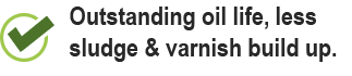 Outstanding oil life, less sludge & varnish build up.