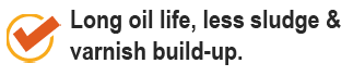 Long oil life, less sludge & varnish build-up.